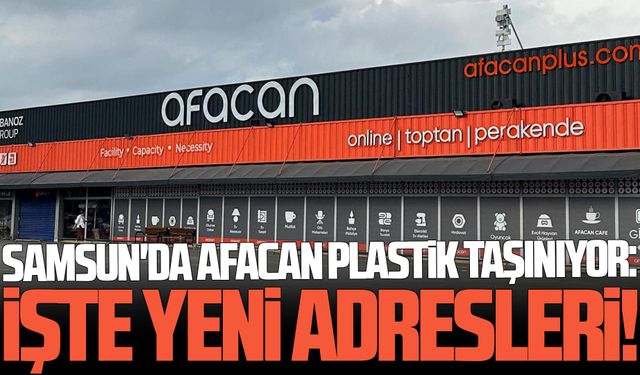 Samsun'da Afacan Plastik taşınıyor: İşte yeni adresleri!