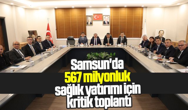 Samsun'da 567 milyonluk sağlık yatırımı için kritik toplantı