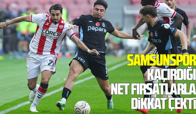 Samsunspor kaçırdığı net fırsatlarla dikkat çekti