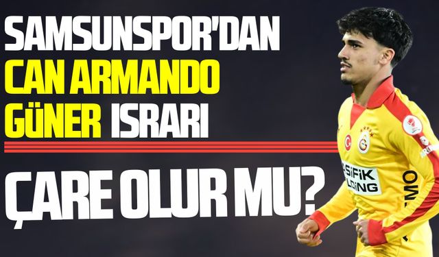 Samsunspor'dan Can Armando Güner harekatı