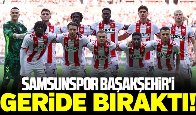 Samsunspor Başakşehir'i geride bıraktı!