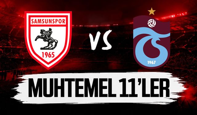Samsunspor-Trabzonspor maçı muhtemel 11'leri