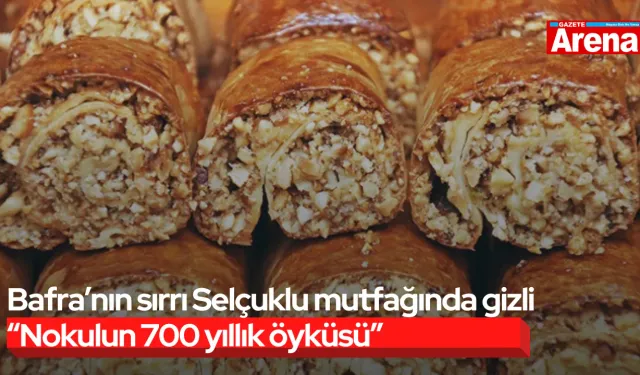 Bafra’nın sırrı Selçuklu mutfağında gizli “Nokulun 700 yıllık öyküsü”