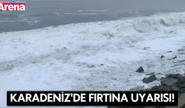 Karadeniz'de fırtına uyarısı!
