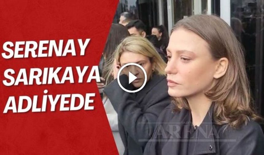 Serenay Sarıkaya ifade verdi !