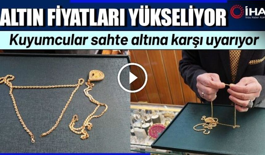 Altın Fiyatları Yükseliyor Kuyumcular Sahte Altına Karşı Uyarıyor