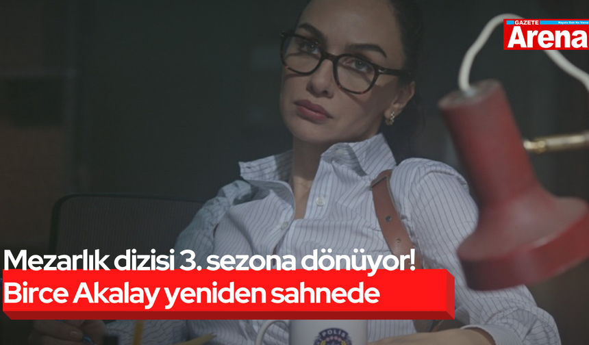 Mezarlık dizisi 3. sezona dönüyor! Birce Akalay yeniden sahnede