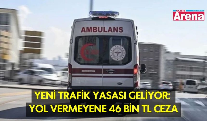 Yeni trafik yasası geliyor: Yol vermeyene 46 Bin TL ceza