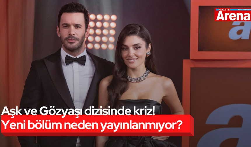 Aşk ve Gözyaşı dizisinde kriz! Yeni bölüm neden yayınlanmıyor?