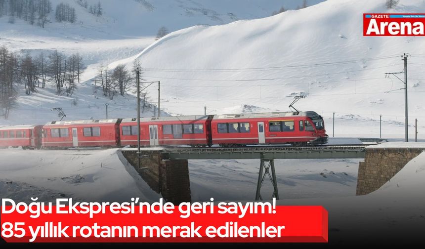 Doğu Ekspresi’nde geri sayım! 85 yıllık rotanın merak edilenleri