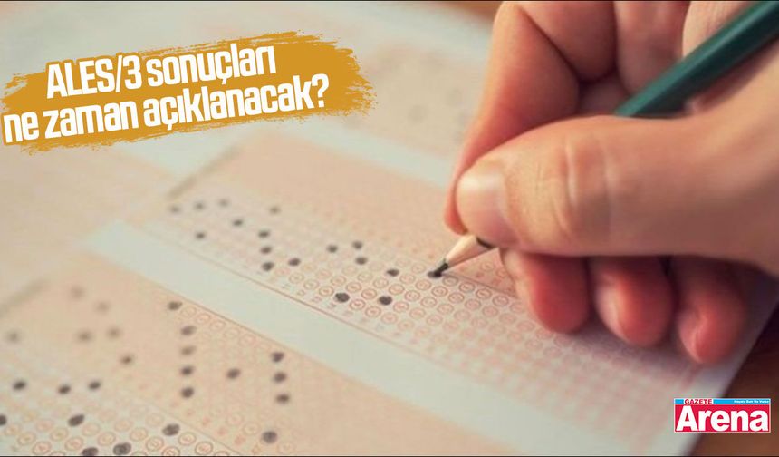 ALES/3 sonuçları ne zaman açıklanacak?
