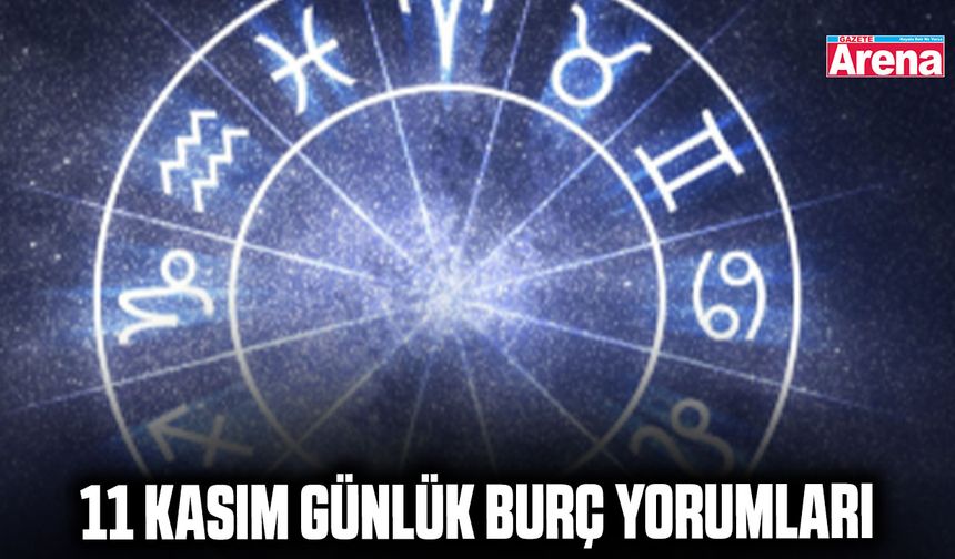 11 Kasım günlük burç yorumları