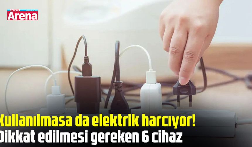 Kullanılmasa da elektrik harcıyor! Dikkat edilmesi gereken 6 cihaz