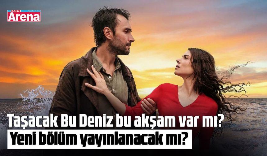 Bu akşam Taşacak Bu Deniz var mı? Yeni bölüm yayınlanacak mı?