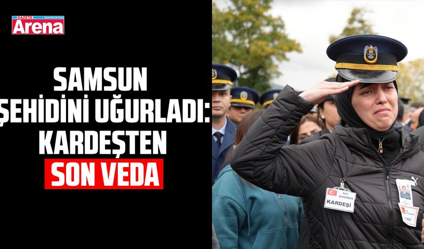Samsun şehidini uğurladı: Kardeşten son veda