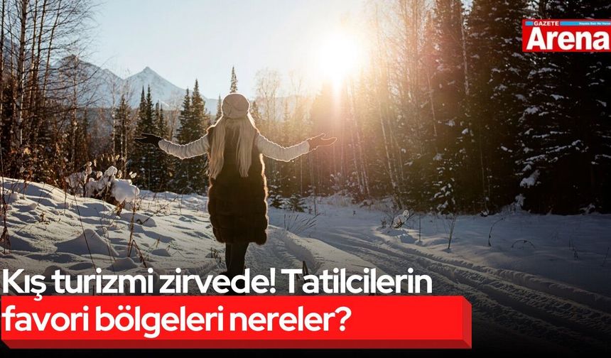 Kış turizmi zirvede! Tatilcilerin favori bölgeleri nereler?