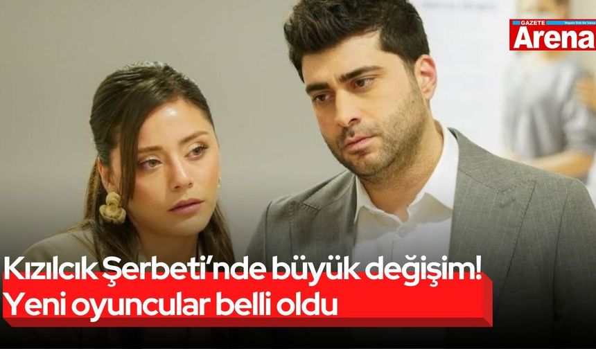 Kızılcık Şerbeti’nde büyük değişim! Yeni oyuncular belli oldu