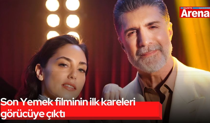 Son Yemek filminin ilk kareleri görücüye çıktı