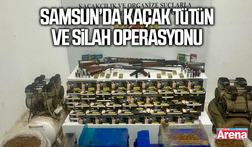 Samsun’da Kaçak Tütün ve Silah Operasyonu