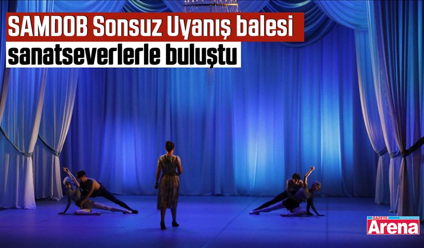 SAMDOB Sonsuz Uyanış balesi sanatseverlerle buluştu