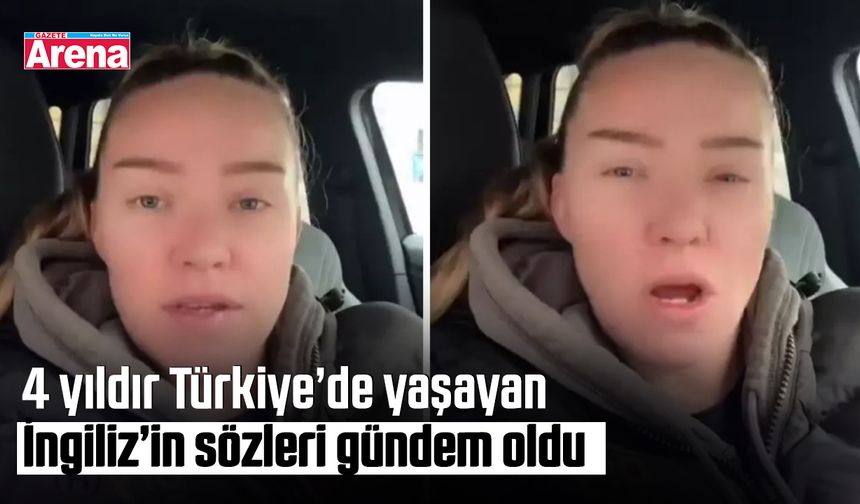 4 yıldır Türkiye’de yaşayan İngiliz’in sözleri gündem oldu