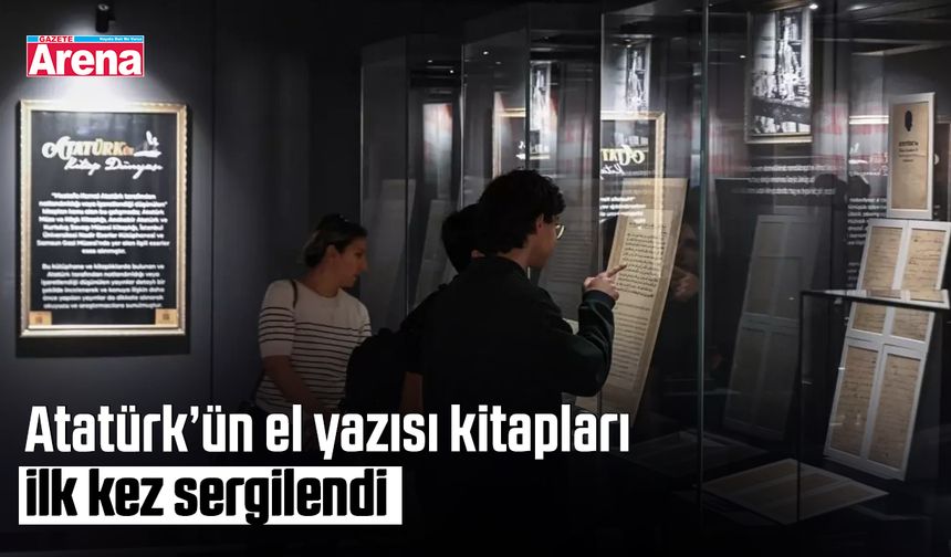 Atatürk’ün el yazısı kitapları ilk kez sergilendi