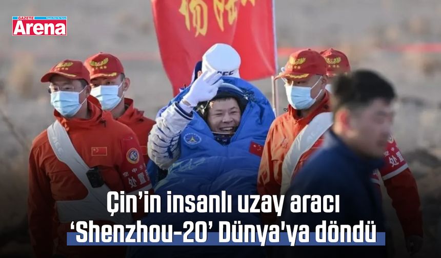 Çin’in insanlı uzay aracı ‘Shenzhou-20’ Dünya'ya döndü