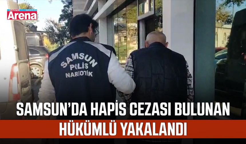 Samsun’da hapis cezası bulunan hükümlü yakalandı