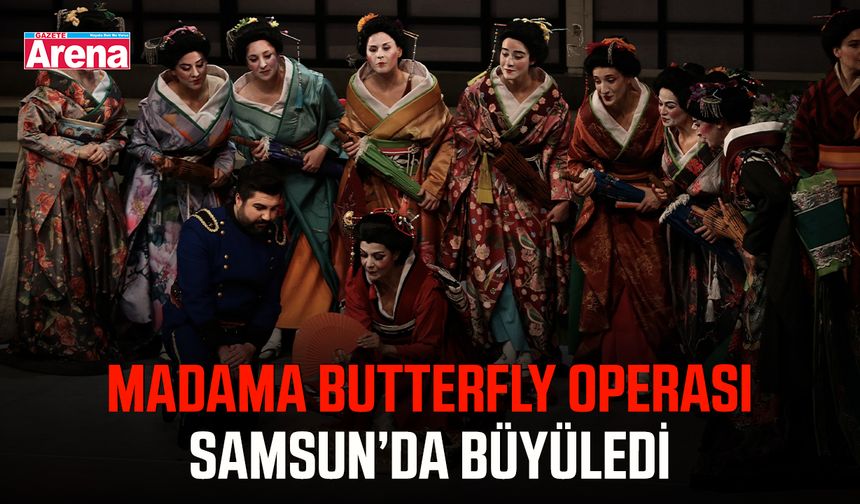 Madama Butterfly operası Samsun’da büyüledi