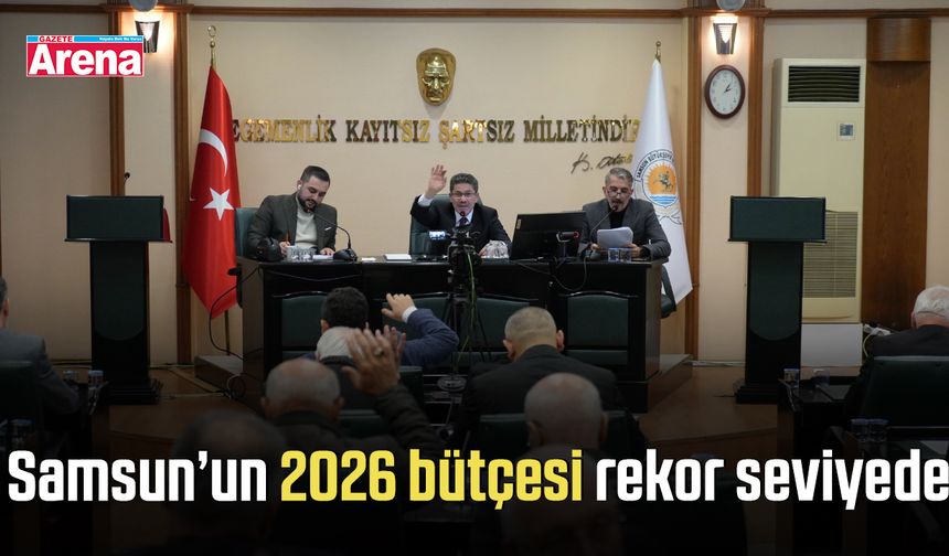 Samsun’un 2026 bütçesi rekor seviyede