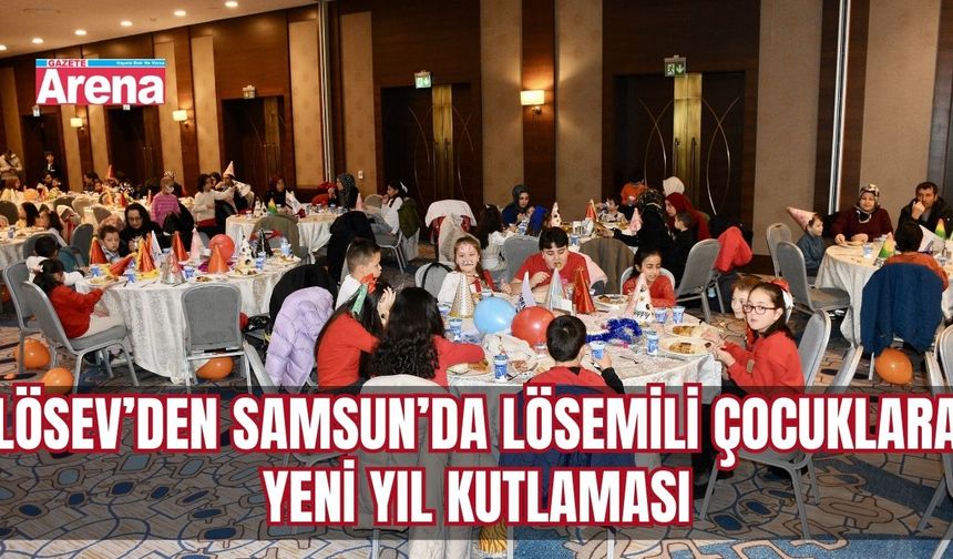 LÖSEV’den Samsun’da lösemili çocuklara yeni yıl kutlaması - gazetearena.com