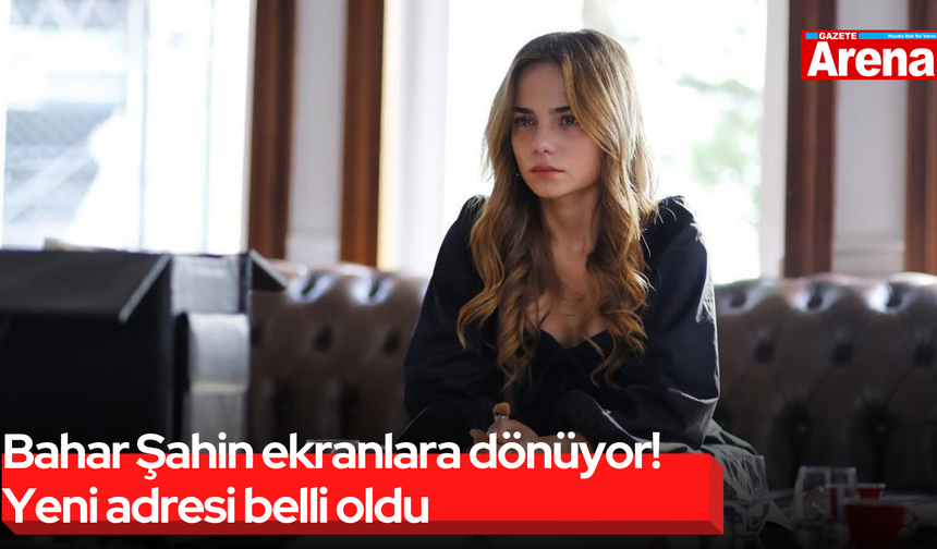 Bahar Şahin ekranlara dönüyor! Yeni adresi belli oldu