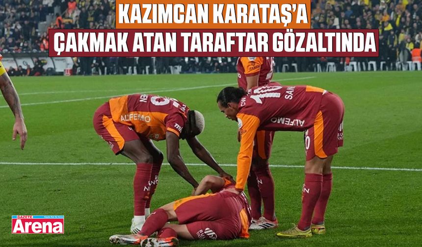 Kazımcan Karataş’a çakmak atan taraftar gözaltında