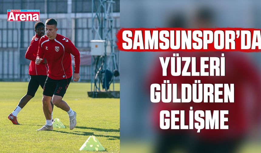 Samsunspor’da yüzleri güldüren gelişme