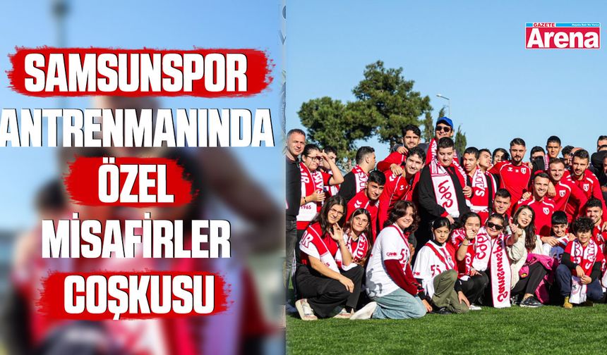 Samsunspor antrenmanında özel misafirler coşkusu