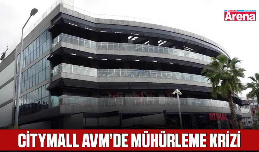 CityMall AVM’de mühürleme krizi: Son anda durduruldu