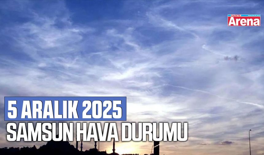 5 Aralık 2025 Samsun hava durumu