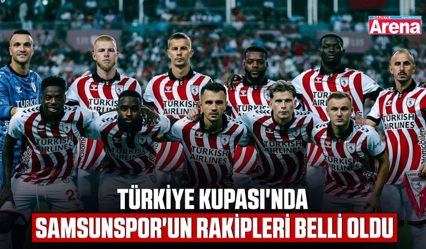Türkiye Kupası'nda Samsunspor'un rakipleri belli oldu