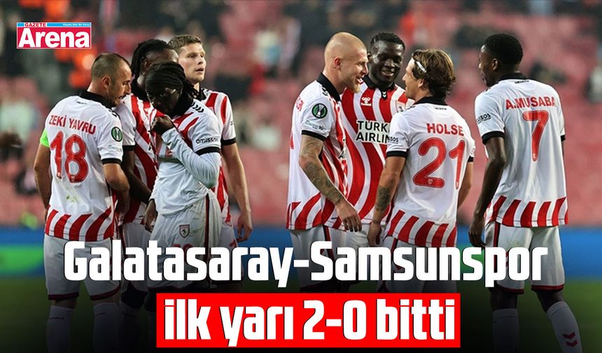 Galatasaray-Samsunspor ilk yarı 2-0 bitti