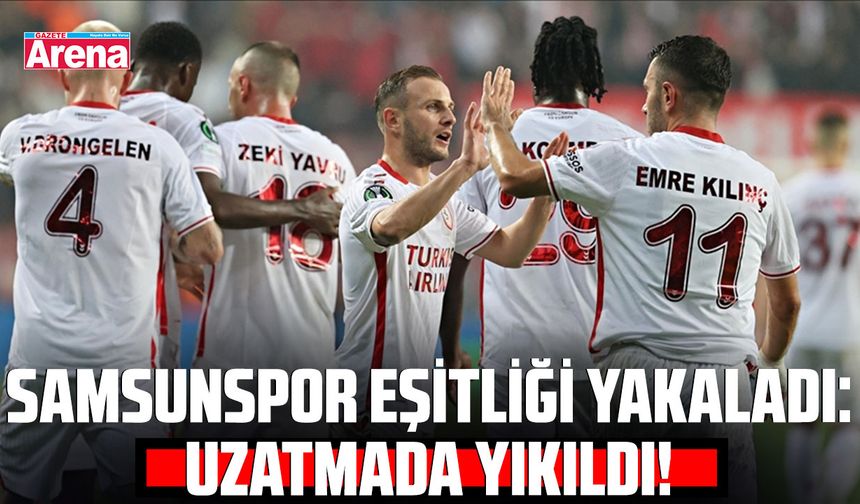Samsunspor eşitliği yakaladı: Uzatmalarda yıkıldı!
