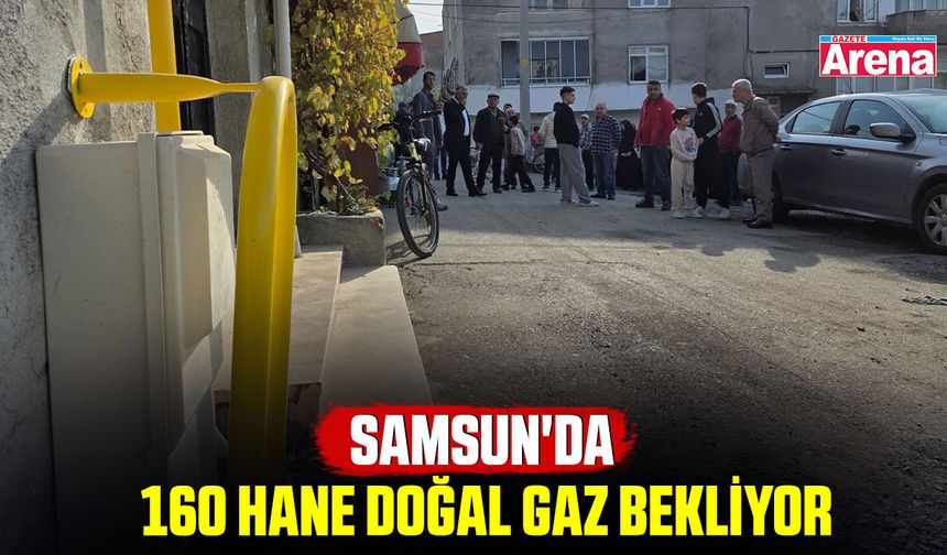 Samsun'da 160 hane doğal gaz bekliyor