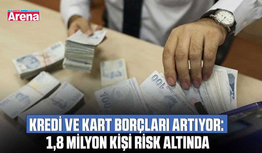 Kredi ve kart borçları artıyor: 1,8 Milyon kişi risk altında
