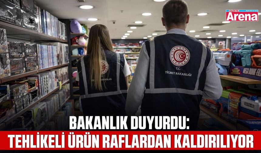 Bakanlık duyurdu: Tehlikeli ürün raflardan kaldırılıyor