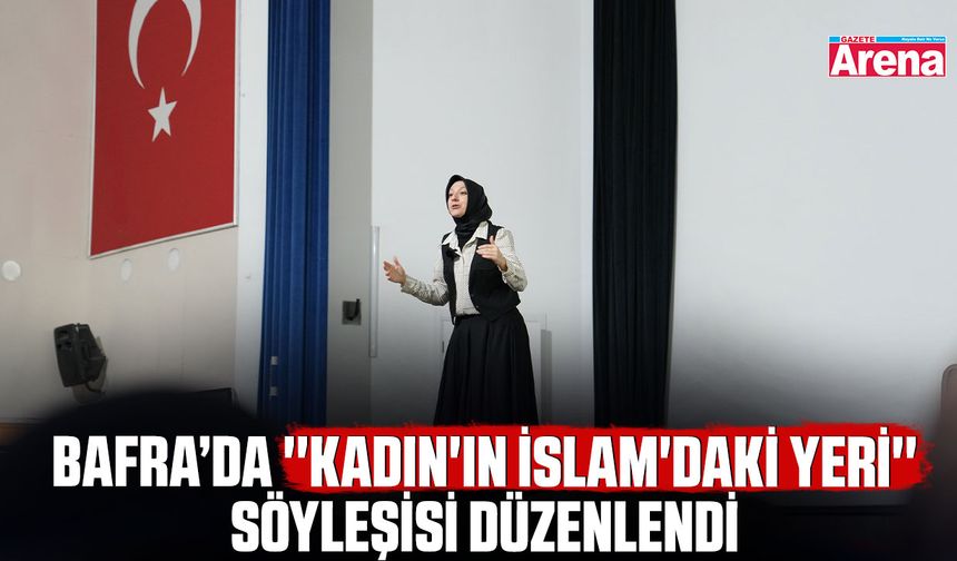 Bafra’da ''Kadın'ın İslam'daki yeri'' söyleşisi