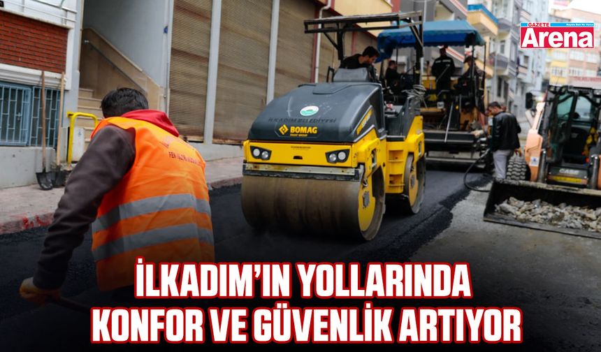 İlkadım’ın yollarında konfor ve güvenlik artıyor