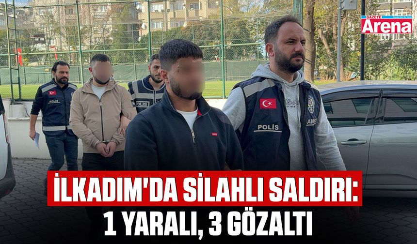 İlkadım'da silahlı saldırı: 1 yaralı, 3 gözaltı