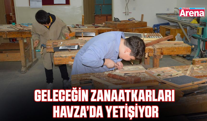 Geleceğin zanaatkarları Havza’da yetişiyor