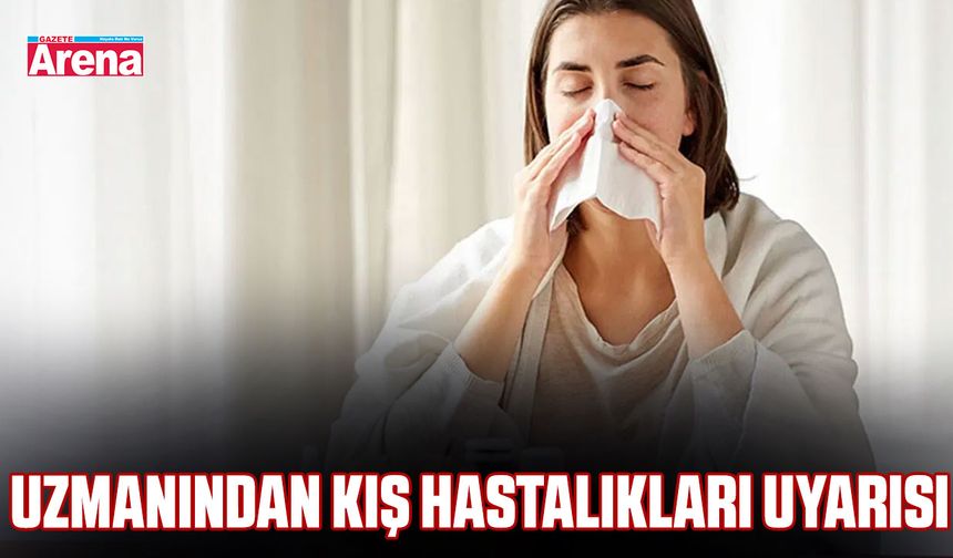 Uzmanından kış hastalıkları uyarısı