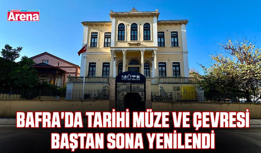 Bafra'da tarihi müze ve çevresi baştan sona yenilendi
