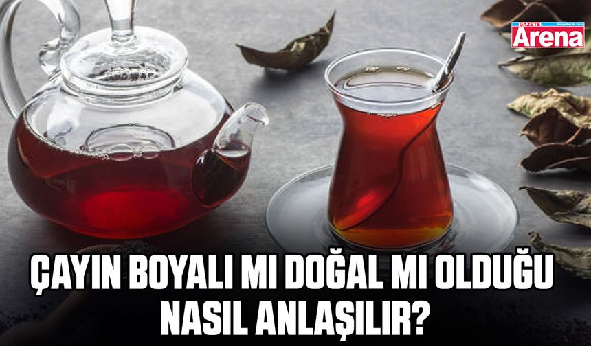 Çayın boyalı mı doğal mı olduğu nasıl anlaşılır?